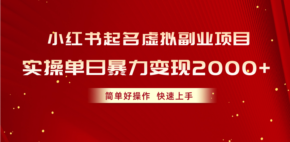 （10856期）小红书起名虚拟副业项目，实操单日暴力变现2000+，简单好操作，快速上手-大贝源码
