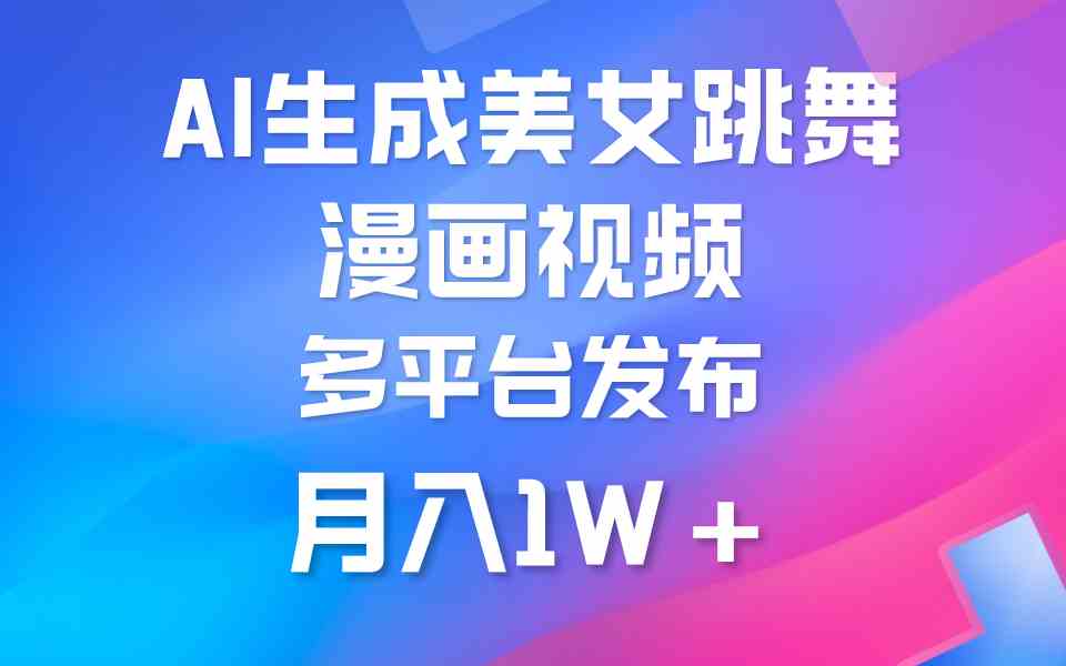 （9789期）利用AI把美女跳舞视频制作漫画，纯原创，不违规。月入1W+-大贝源码