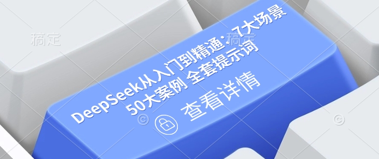 DeepSeek从入门到精通：7大场景 50大案例 全套提示词【文档】-大贝源码