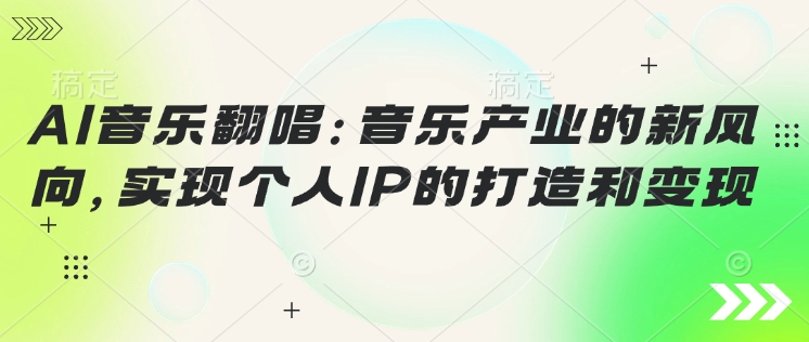 AI音乐翻唱：音乐产业的新风向，实现个人IP的打造和变现-大贝源码