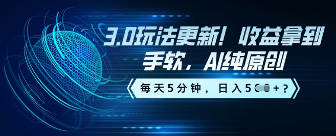 3.0玩法更新！收益拿到手软，AI纯原创，每天5分钟，日入5张？-大贝源码