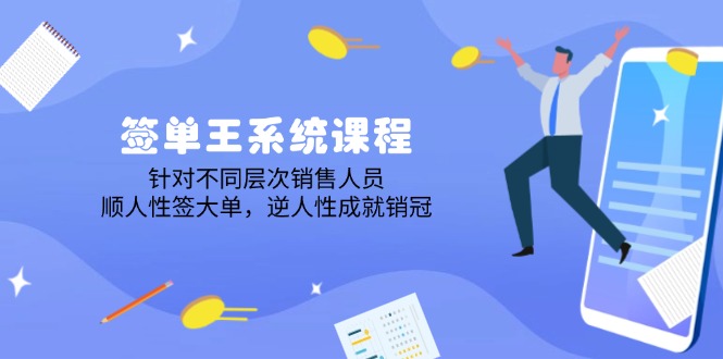（14278期）签单王系统课程，针对不同层次销售人员，顺人性签大单，逆人性成就销冠-大贝源码