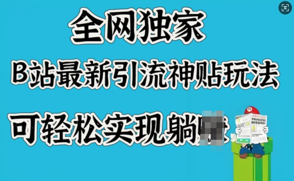 全网独家，B站最新引流神贴玩法，可轻松实现躺Z-大贝源码
