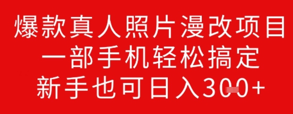 爆款真人照片漫改项目，一部手机轻松搞定，新手也可日入3张-大贝源码