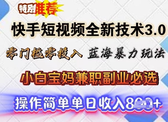 快手短视频全新技术3.0，零门槛零投入，蓝海暴力玩法，小白宝妈兼职副业必选，单日收入多张-大贝源码
