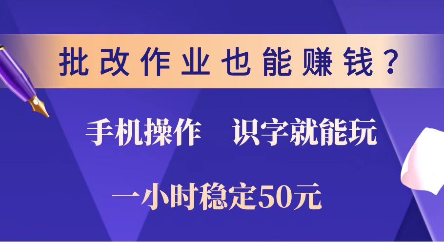 （14285期）批改作业也能赚钱？0门槛手机项目，识字就能玩！一小时稳定50元！-大贝源码
