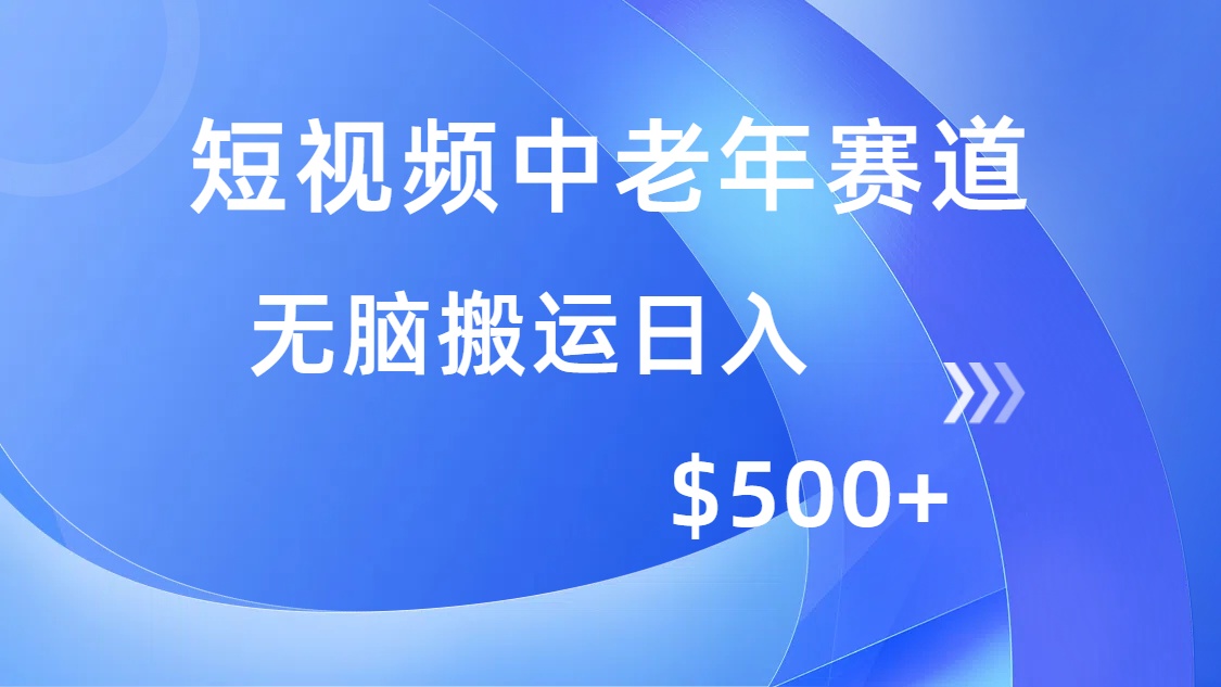 （14254期）短视频中老年赛道，操作简单，多平台收益，无脑搬运日入500+-大贝源码