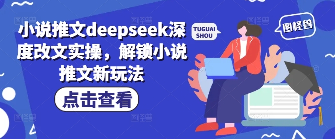 小说推文deepseek深度改文实操，解锁小说推文新玩法-大贝源码