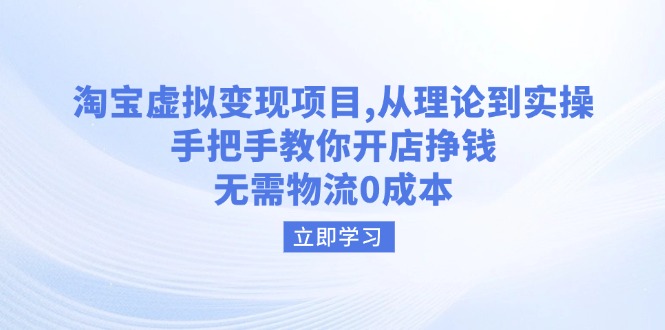 （14296期）淘宝虚拟变现项目，从理论到实操，手把手教你开店挣钱，无需物流0成本-大贝源码