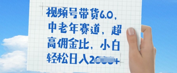 视频号带货6.0，中老年赛道，超高佣金比，普通人也能轻松日入多张-大贝源码