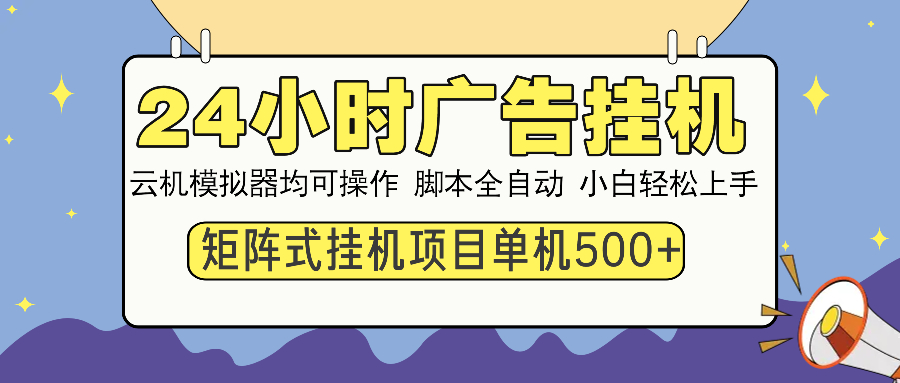 （14273期）24小时广告挂机  单机收益500+ 矩阵式操作，设备越多收益越大，小白轻…-大贝源码