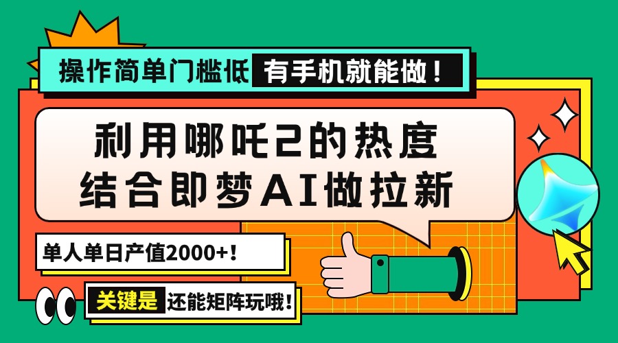 （14324期）用哪吒2热度结合即梦AI做拉新，单日产值2000+，操作简单门槛低，有手机…-大贝源码