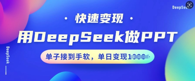 用DeepSeek做PPT，快速变现，单子接到手软，单日变现多张-大贝源码
