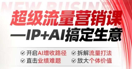 2025年超级流量营销课，IP+AI搞定生意，开启AI增收路径 直击业绩难题 拆解流量打法 放大个体价值-大贝源码