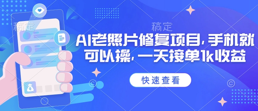 25年最新AI老照片修复项目，手机就可以操，一天接单1k收益-大贝源码