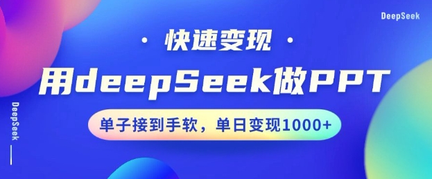 用DeepSeek做PPT，一个工具10分钟就可以搞定，快速接单变现，小白轻松上手，日搞多张-大贝源码