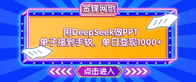 用DeepSeek做PPT单子接到手软，快速接单变现，单日变现1k-大贝源码