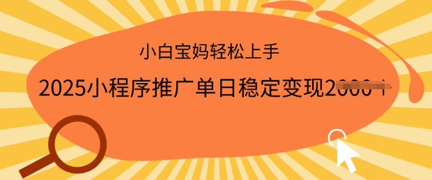 2025小程序推广单日稳定变现多张，一部手机即可操作，小白宝妈轻松上手【揭秘】-大贝源码