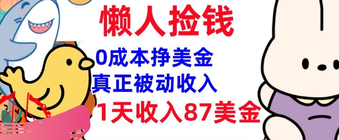 0成本挣美金，真正被动收入，1天收入87美刀，3分钟学会，懒人捡钱(实战教程)-大贝源码