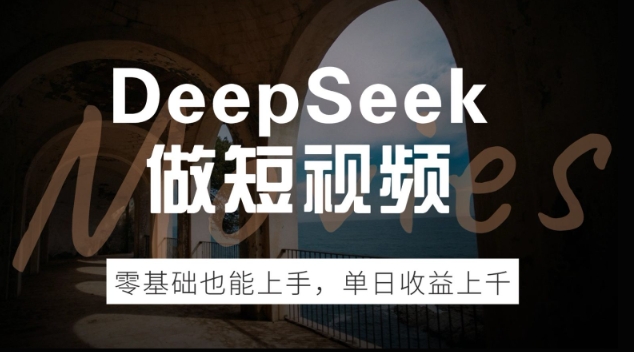 DeepSeek做短视频，零基础也能上手，单日收益多张-大贝源码