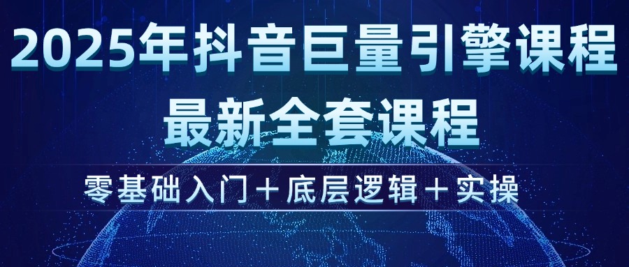 （14364期）2025年抖音巨量引擎ad投流全新课程，零基础入门+底层逻辑+实操-大贝源码