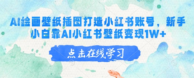 AI绘画壁纸插图打造小红书账号，新手小白靠AI小红书壁纸变现1W+-大贝源码