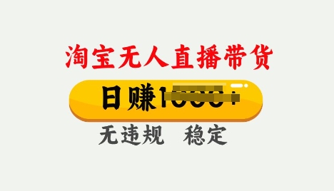 25年淘宝无人直播带货10.0，一天多张，独家技术，操作简单【揭秘】-大贝源码