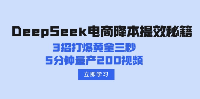 （14380期）DeepSeek电商降本提效秘籍：3招打爆黄金三秒，5分钟量产200视频-大贝源码