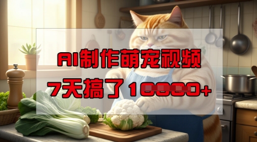 靠AI制作萌宠视频，操作简单门槛低，有手机就行，7天搞了1W-大贝源码